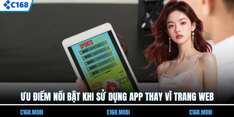 Ưu điểm nổi bật khi sử dụng app thay vì trang web